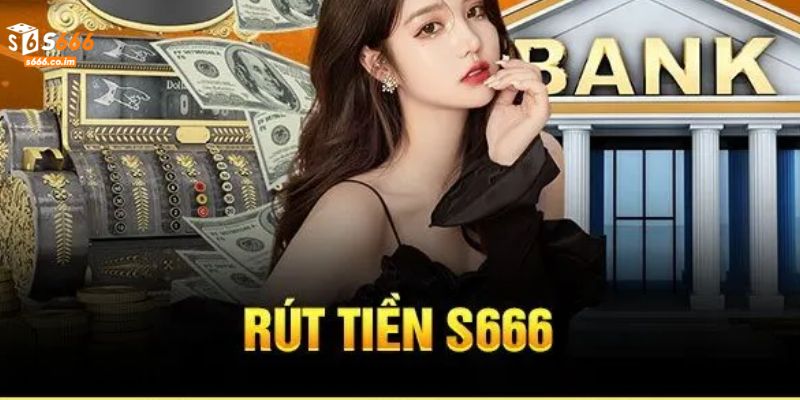 Thực hiện rút tiền S666 siêu an toàn và linh hoạt