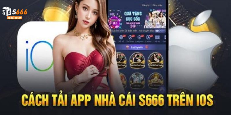 Tải app mobile S666 cho thiết bị IOS an toàn, hiệu quả