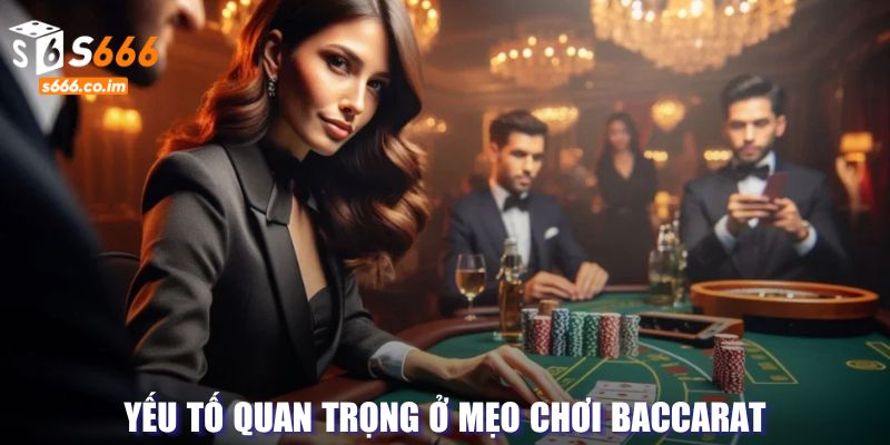 Yếu tố cần thiết trong mẹo chơi Baccarat